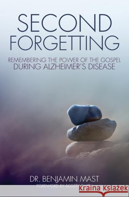 Second Forgetting: Remembering the Power of the Gospel During Alzheimer's Disease Mast, Benjamin T. 9780310513872