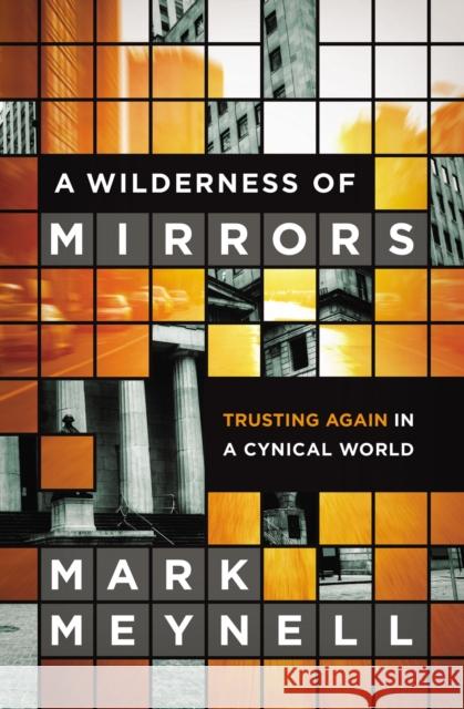 A Wilderness of Mirrors: Trusting Again in a Cynical World Meynell, Mark 9780310515265 Zondervan