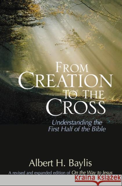 From Creation to the Cross: Understanding the First Half of the Bible Baylis, Albert H. 9780310515463 Zondervan