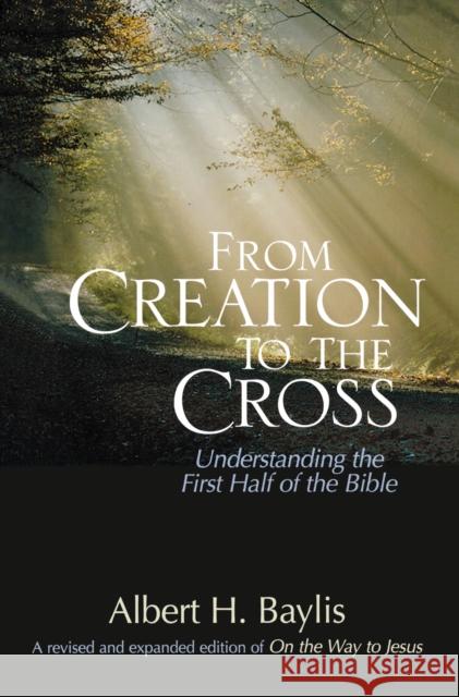 From Creation to the Cross: Understanding the First Half of the Bible Baylis, Albert H. 9780310515463 Zondervan