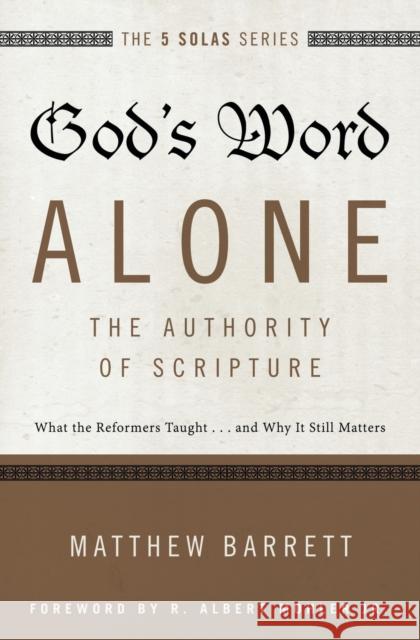 God's Word Alone---The Authority of Scripture: What the Reformers Taught...and Why It Still Matters Matthew Barrett 9780310515722 Zondervan