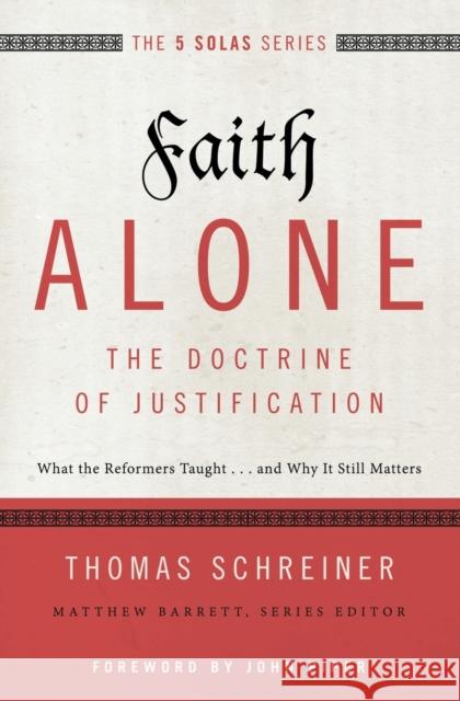 Faith Alone---The Doctrine of Justification: What the Reformers Taught...and Why It Still Matters Schreiner, Thomas R. 9780310515784 Zondervan