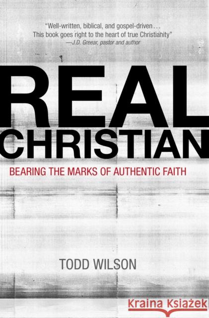 Real Christian: Bearing the Marks of Authentic Faith Todd A. Wilson 9780310515838