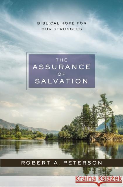 The Assurance of Salvation: Biblical Hope for Our Struggles Robert A. Peterson 9780310516323