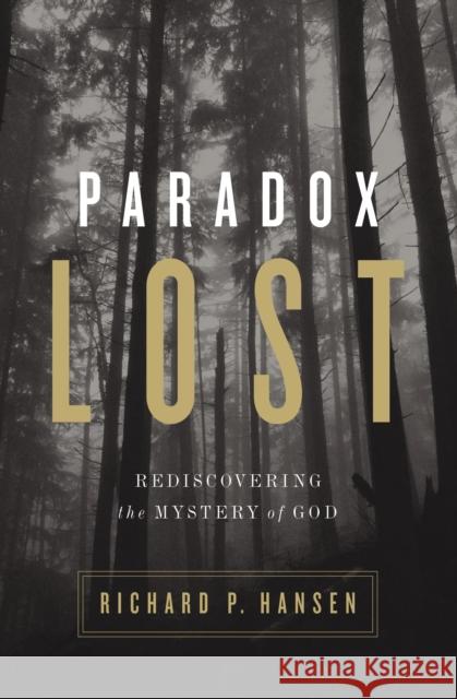 Paradox Lost: Rediscovering the Mystery of God Richard P. Hansen 9780310518389 Zondervan
