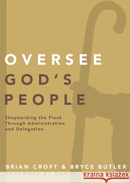 Oversee God's People: Shepherding the Flock Through Administration and Delegation Croft, Brian 9780310519317
