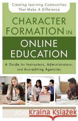 Character Formation in Online Education: A Guide for Instructors, Administrators, and Accrediting Agencies Joanne J. Jung 9780310520306 Zondervan