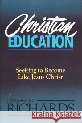 Christian Education: Seeking to Become Like Jesus Christ Richards, Lawrence O. 9780310520818 Zondervan Publishing Company