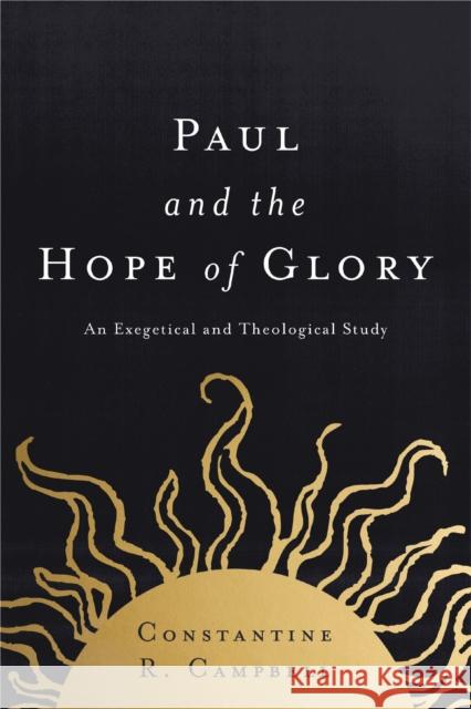Paul and the Hope of Glory: An Exegetical and Theological Study Constantine R. Campbell 9780310521204 Zondervan Academic