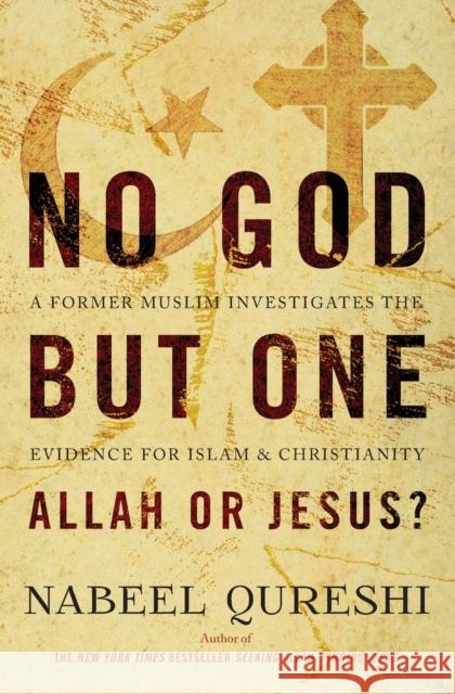 No God but One: Allah or Jesus?: A Former Muslim Investigates the Evidence for Islam and Christianity Nabeel Qureshi 9780310522553