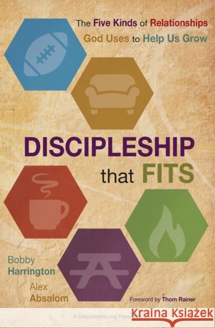 Discipleship That Fits: The Five Kinds of Relationships God Uses to Help Us Grow Bobby William Harrington Alex Absalom 9780310522614