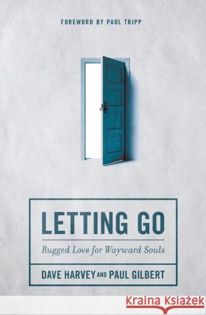 Letting Go: Rugged Love for Wayward Souls Dave Harvey Paul Gilbert 9780310523536
