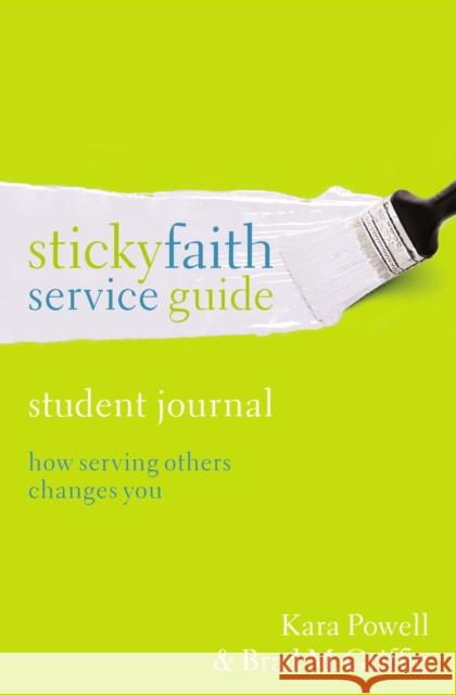 Sticky Faith Service Guide, Student Journal: How Serving Others Changes You Kara E. Powell Brad M. Griffin 9780310524236