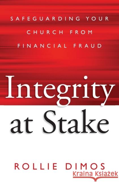 Integrity at Stake: Safeguarding Your Church from Financial Fraud Rollie Neal Dimos 9780310525004 Zondervan