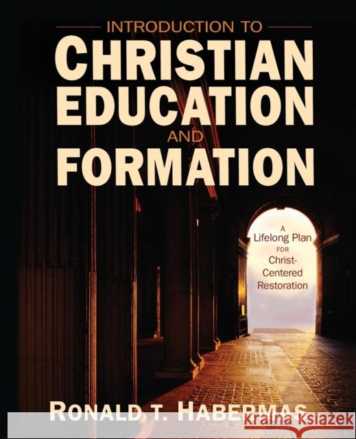 Introduction to Christian Education and Formation: A Lifelong Plan for Christ-Centered Restoration Ronald T. Habermas 9780310525189
