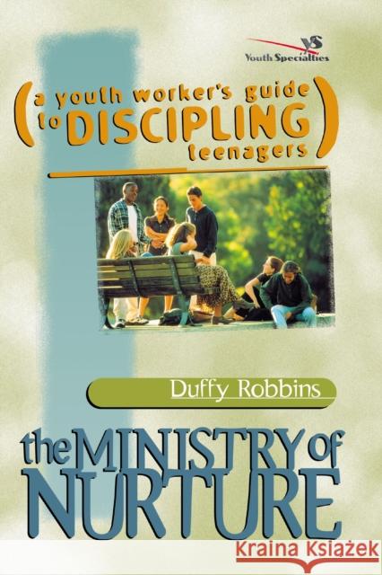 The Ministry of Nurture: (A Youth Worker's Guide to Discipling Teenagers) Robbins, Duffy 9780310525813 Zondervan Publishing Company