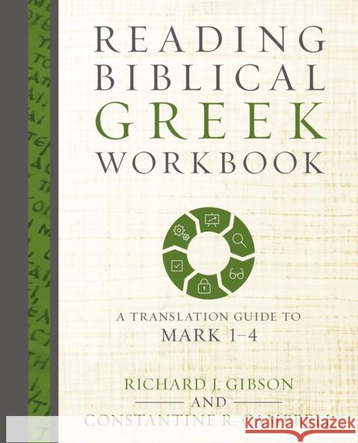 Reading Biblical Greek Workbook: A Translation Guide to Mark 1-4 Richard J. Gibson Constantine R. Campbell 9780310528036