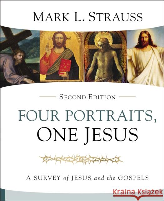 Four Portraits, One Jesus, 2nd Edition: A Survey of Jesus and the Gospels Strauss, Mark L. 9780310528678