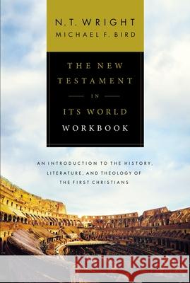 The New Testament in Its World Workbook: An Introduction to the History, Literature, and Theology of the First Christians N. T. Wright Michael F. Bird 9780310528708 Zondervan