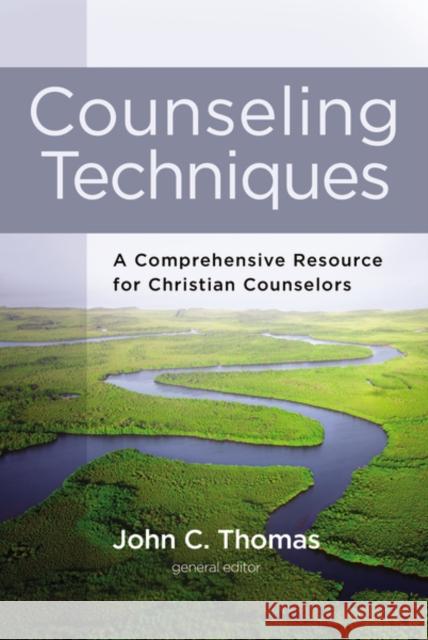 Counseling Techniques: A Comprehensive Resource for Christian Counselors John C. Thomas 9780310529446 Zondervan