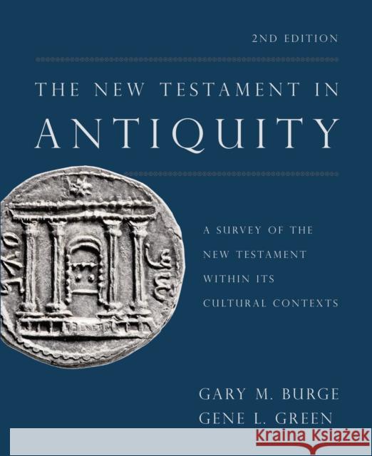 The New Testament in Antiquity, 2nd Edition: A Survey of the New Testament Within Its Cultural Contexts Gary M. Burge Gene L. Green 9780310531326 Zondervan Academic