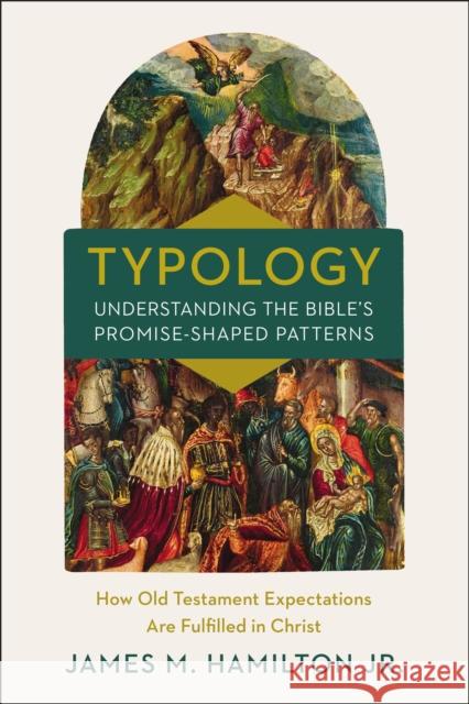 Typology-Understanding the Bible's Promise-Shaped Patterns: How Old Testament Expectations Are Fulfilled in Christ James M. Hamilto 9780310534402 Zondervan Academic