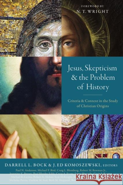 Jesus, Skepticism, and the Problem of History: Criteria and Context in the Study of Christian Origins Darrell L. Bock J. Ed Komoszewski 9780310534761 Zondervan