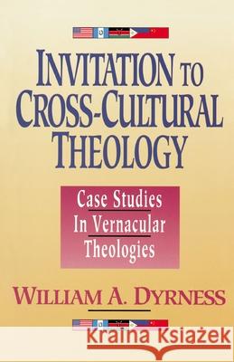 Invitation to Cross-Cultural Theology: Case Studies in Vernacular Theologies William A. Dyrness 9780310535812 Zondervan Publishing Company