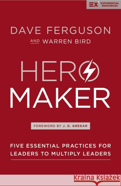 Hero Maker: Five Essential Practices for Leaders to Multiply Leaders Dave Ferguson Warren Bird 9780310536932 Zondervan