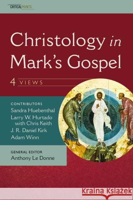 Christology in Mark's Gospel: Four Views J. R. Daniel Kirk Sandra Huebenthal L. W. Hurtado 9780310538707 Zondervan