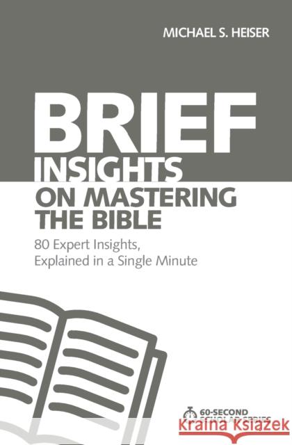 Brief Insights on Mastering the Bible: 80 Expert Insights, Explained in a Single Minute Michael S. Heiser 9780310566601 Zondervan