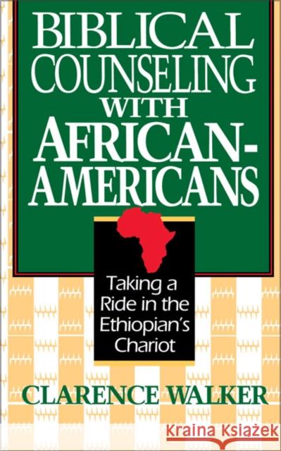 Biblical Counseling with African-Americans: Taking a Ride in the Ethiopian's Chariot Walker, Clarence 9780310587118