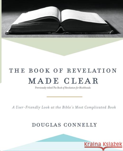 The Book of Revelation Made Clear: A User-Friendly Look at the Bible's Most Complicated Book Douglas Connelly 9780310597131 Zondervan