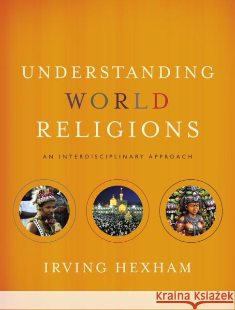Understanding World Religions: An Interdisciplinary Approach Irving Hexham 9780310598466
