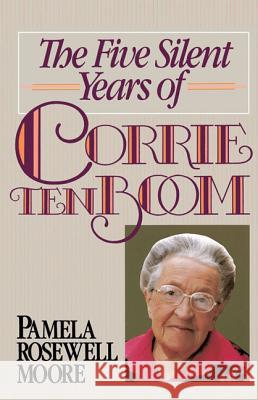 The Five Silent Years of Corrie Ten Boom Pamela Rosewell Moore 9780310611219 Zondervan Publishing Company