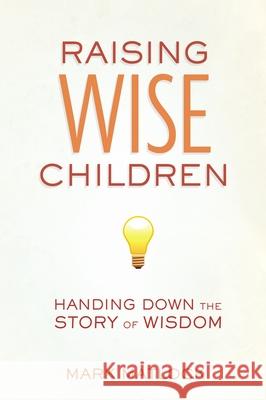 Raising Wise Children: Handing Down the Story of Wisdom Matlock, Mark 9780310669371