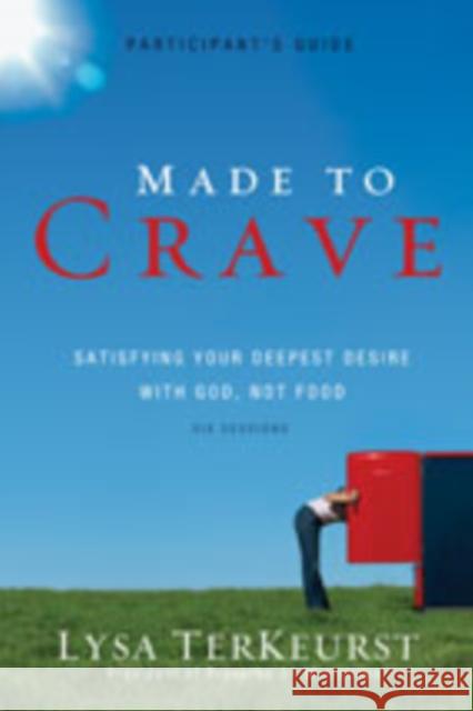 Made to Crave Bible Study Participant's Guide: Satisfying Your Deepest Desire with God, Not Food TerKeurst, Lysa 9780310671558