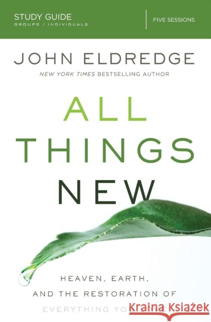 All Things New Study Guide: Heaven, Earth, and the Restoration of Everything You Love John Eldredge 9780310682165