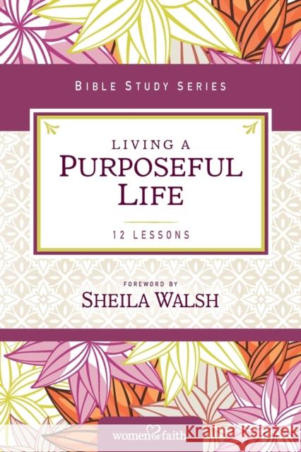 Living a Purposeful Life Sheila Walsh 9780310682516 Thomas Nelson