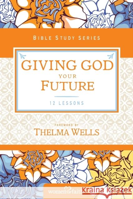 Giving God Your Future Women of Faith 9780310682639 Thomas Nelson