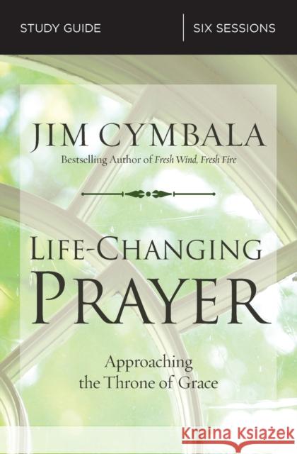 Life-Changing Prayer Bible Study Guide: Approaching the Throne of Grace Cymbala, Jim 9780310694847 Zondervan