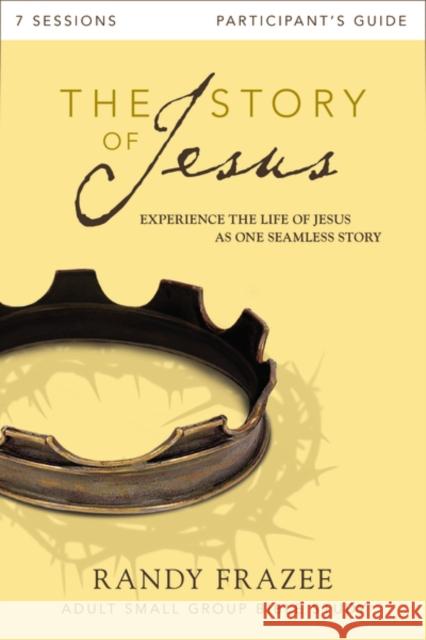 The Story of Jesus Bible Study Participant's Guide: Experience the Life of Jesus as One Seamless Story Frazee, Randy 9780310696629