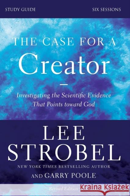 The Case for a Creator Bible Study Guide Revised Edition: Investigating the Scientific Evidence That Points Toward God Strobel, Lee 9780310699590 Zondervan