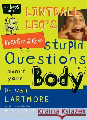 Lintball Leo's Not-So-Stupid Questions about Your Body Larimore MD, Walt 9780310705451 Zonderkidz