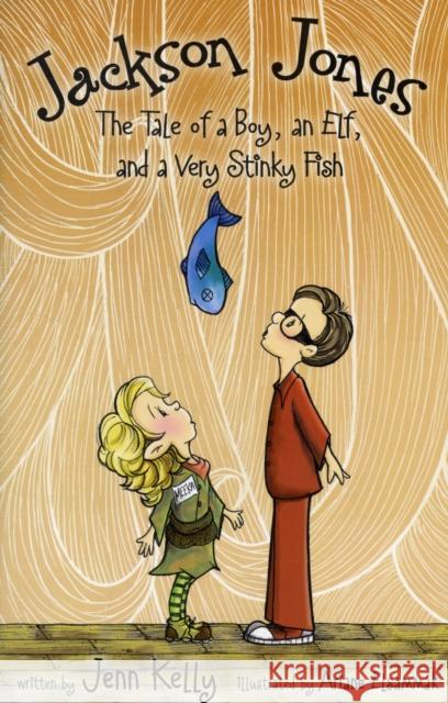 Jackson Jones, Book 1: The Tale of a Boy, an Elf, and a Very Stinky Fish Jenn L. Kelly 9780310722847