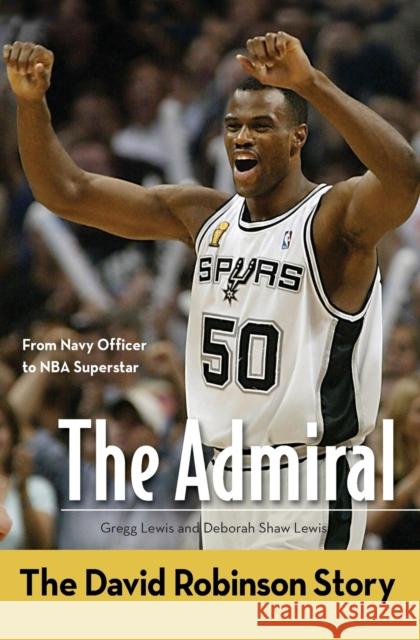 The Admiral: The David Robinson Story Lewis, Gregg 9780310725206 Zondervan