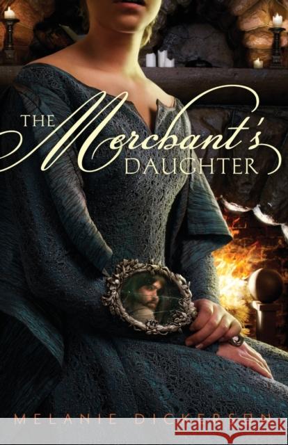 The Merchant's Daughter Melanie Dickerson 9780310727613 Zondervan