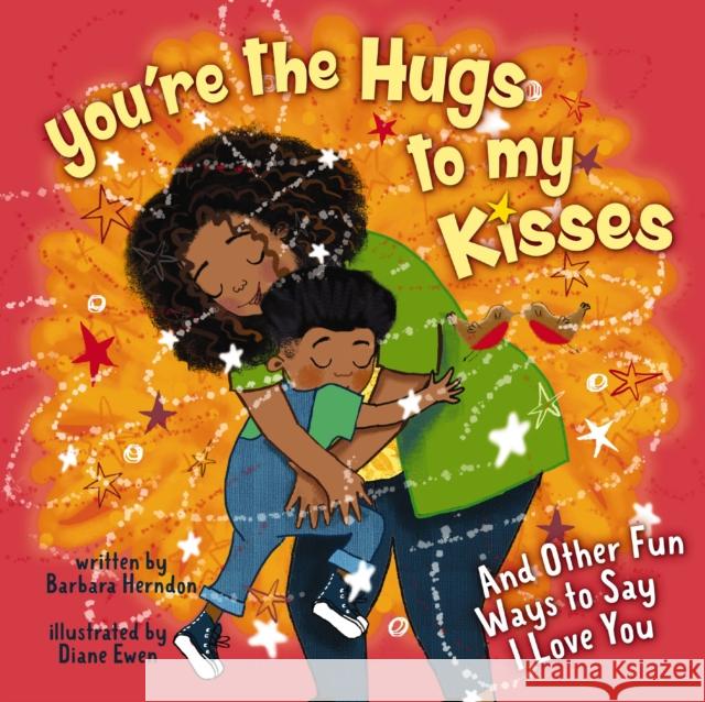 You're the Hugs to My Kisses: And Other Fun Ways to Say I Love You Herndon, Barbara 9780310734963 Zonderkidz