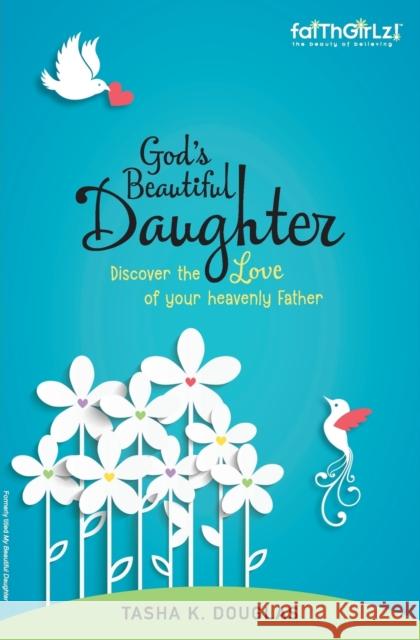 God's Beautiful Daughter: Discover the Love of Your Heavenly Father Tasha K. Douglas 9780310745945 Zonderkidz