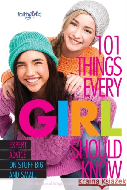 101 Things Every Girl Should Know: Expert Advice on Stuff Big and Small From the Editors of Faithgirlz! 9780310746195 Zonderkidz